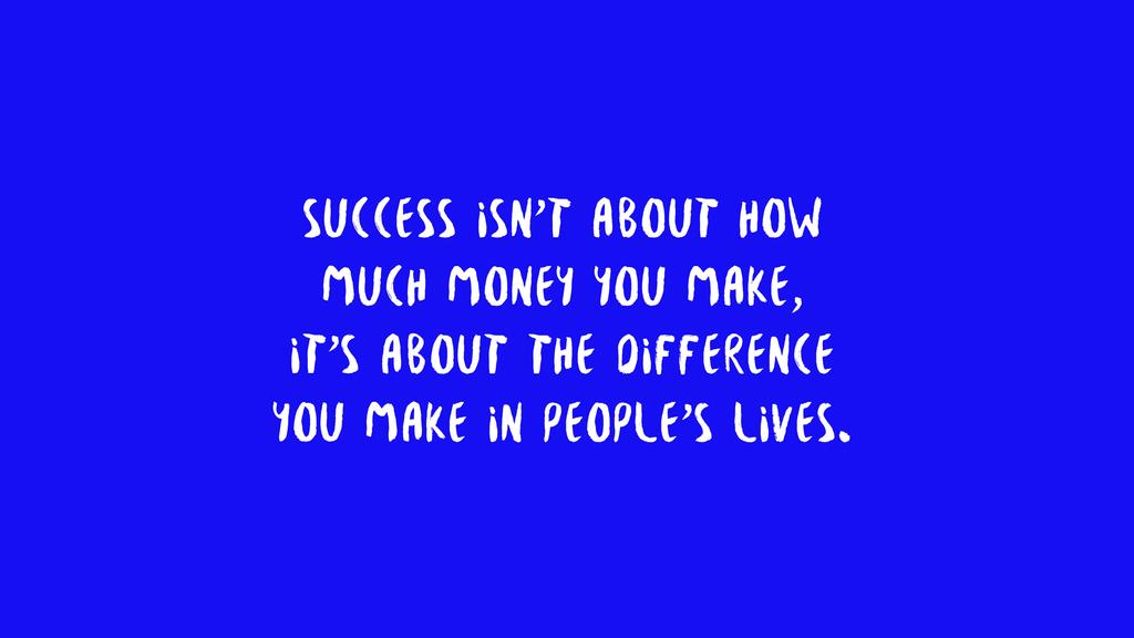 SUCCESS ISN T ABOUT HOW MUCH MONEY YOU MAKE, IT