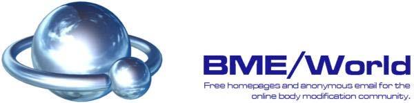 1 of 2 5/27/2008 8:58 AM BME/World: Free homepages for BodModders http://www.bmeworld.