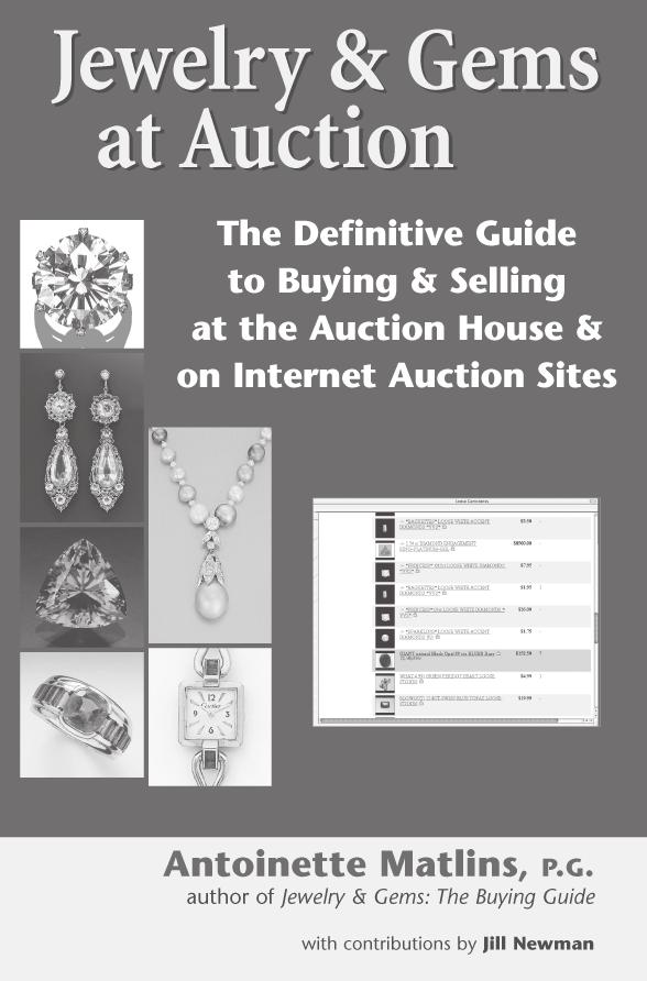 Over 5,000 Copies in Print JEWELRY & GEMS AT AUCTION The Definitive Guide to Buying & Selling at the Auction House & on Internet Auction Sites by Antoinette Matlins, P.G., with contributions by Jill Newman AS BUYING AND SELLING AT AUCTIONS MOVE INTO THE MAINSTREAM, CONSUMERS NEED TO KNOW HOW TO PLAY THE GAME.