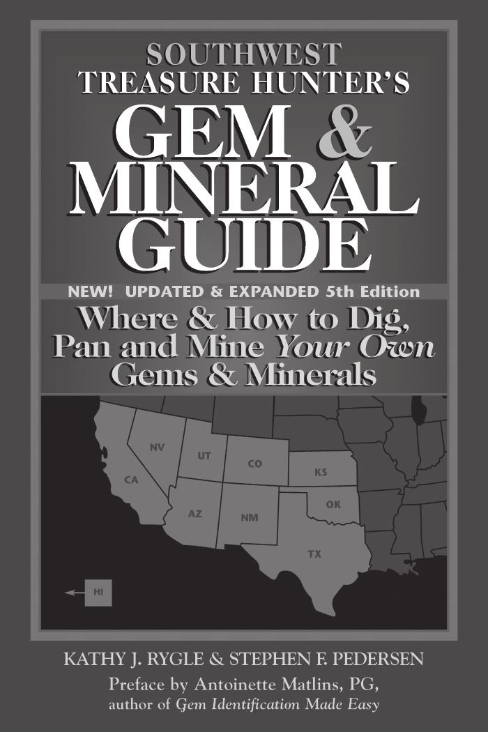 NEW EDITION! Over 50,000 Copies of the TREASURE HUNTER S GEM & MINERAL GUIDES TO THE U.S.A., 5TH EDITION by Kathy J. Rygle & Stephen F. Pedersen Preface by Antoinette Matlins, P.G., author of Gem Identification Made Easy Updated 5th Edition!