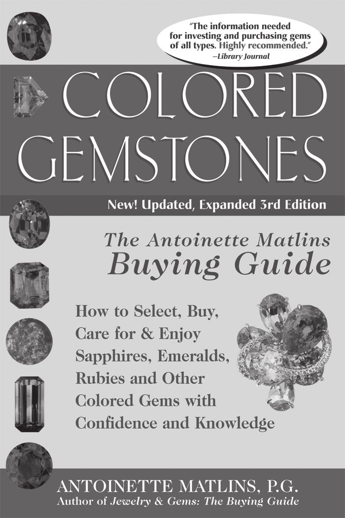 Over 50,000 Copies in Print COLORED GEMSTONES, 3RD EDITION The Antoinette Matlins Buying Guide How to Select, Buy, Care for & Enjoy Sapphires, Emeralds, Rubies and Other Colored Gems with Confidence