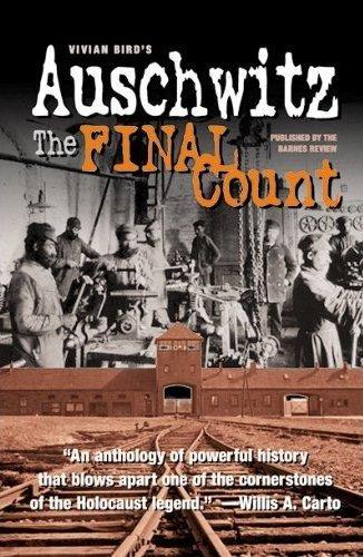 Auschwitz - The Final Count by Michael Collins Piper A thought-provoking new anthology edited by English historian Vivian Bird casts stark new light on what really happened at Auschwitz during World