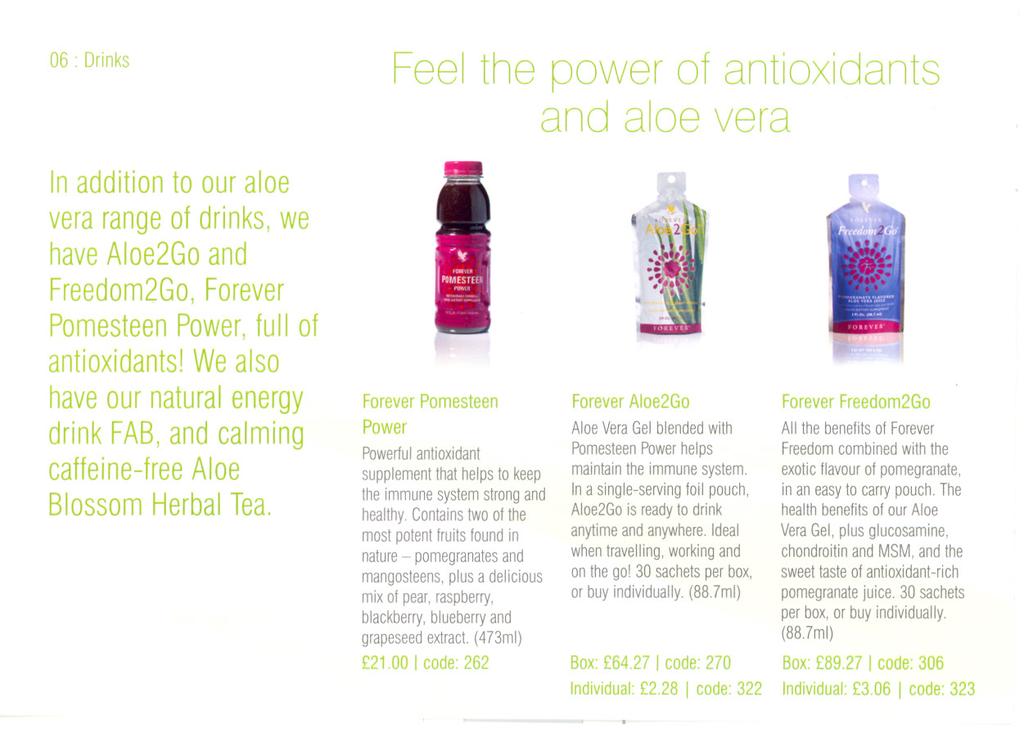 06. Drinks Feel the power of antioxidants and aloe vera In addition to our aloe vera range of drinks, we have Aloe2Go and Freedom2Go, Forever Pomesteen Power, full of antioxidants!