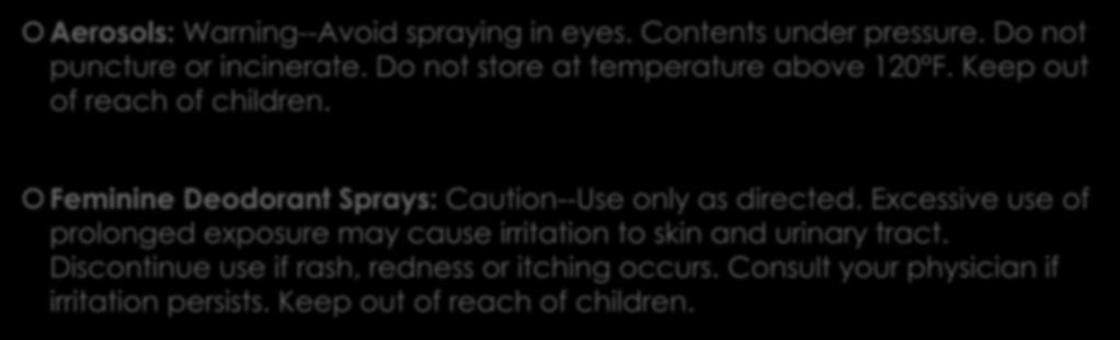 Legal warnings Mainly on specific ingredients Mainly on cosmetic products Aerosols: Warning--Avoid spraying in eyes. Contents under pressure. Do not puncture or incinerate.