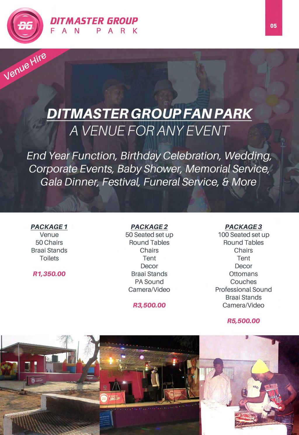 D I T M A S T E R GR OU P F A N P A R K 05 Venue Hire DITMASTER GROUP FAN PARK A VENUE FOR ANY EVENT End Year Function, Birthday Celebration, Wedding, Corporate Events, Baby Shower, Memorial Service,
