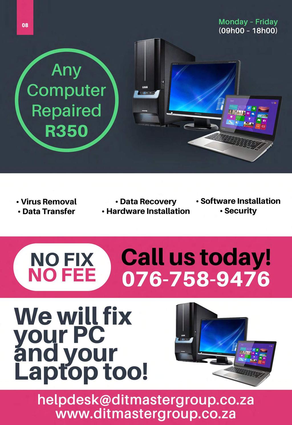 08 Monday Friday (09h00 18h00) Any Computer Repaired R350 Virus Removal Data Transfer Data Recovery Hardware Installation Software Installation