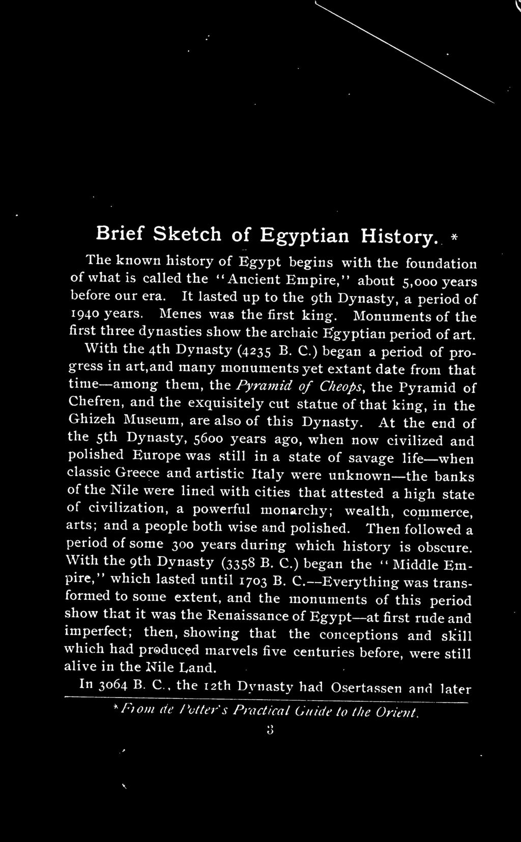 Brief Sketch of Egyptian History. ^ The known history of Egypt begins with the foundation of what is called the ''Ancient Empire," about 5,000 years before our era.