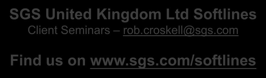Thank You To understand more about SGS Global Softlines, Please contact us! SGS United Kingdom Ltd Softlines Client Seminars rob.croskell@sgs.