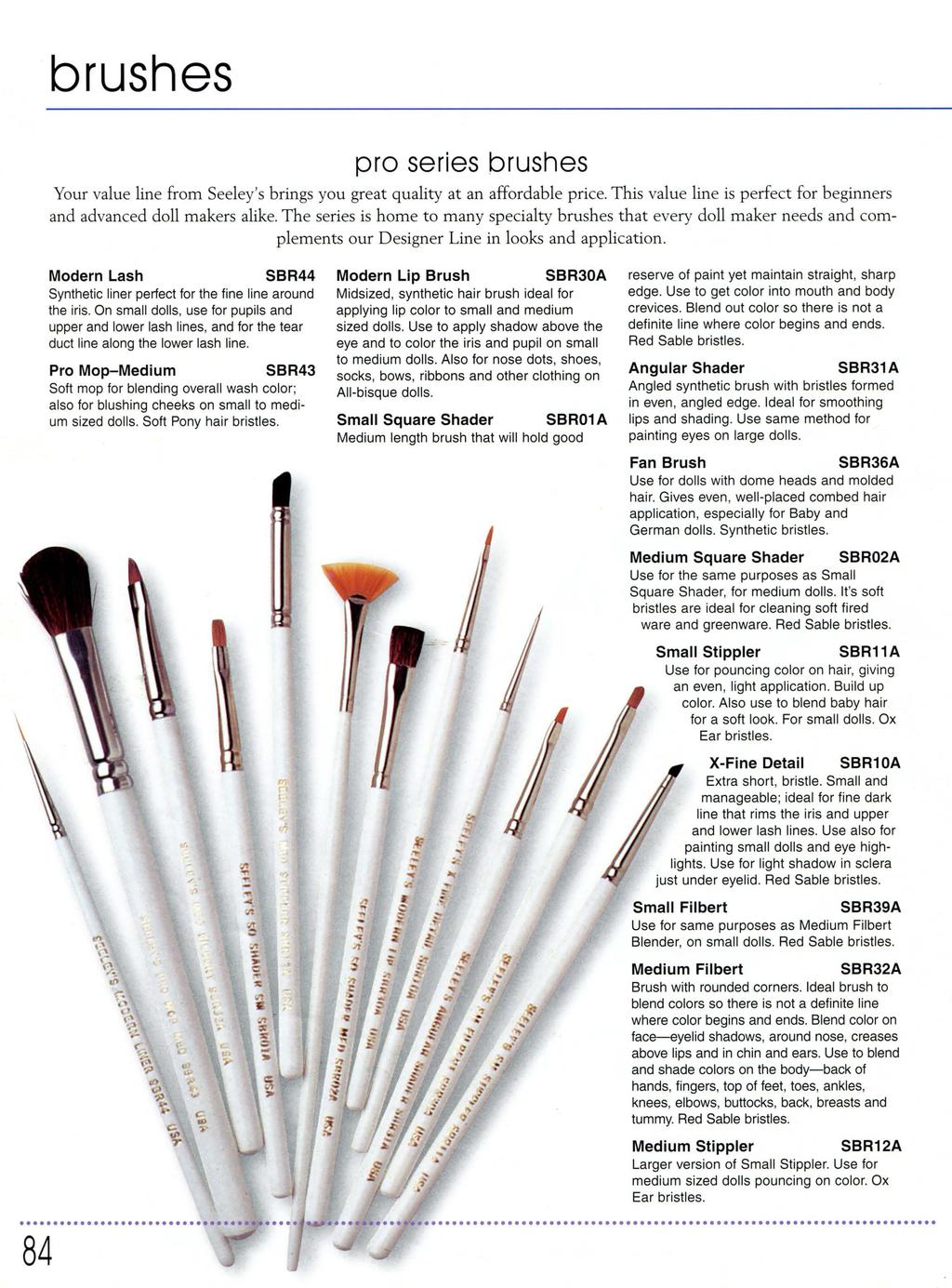 brushes pro series brushes Your value line from Seeley's brings you great quality at an affordable price. This value line is perfect for beginners and advanced doll makers alike.