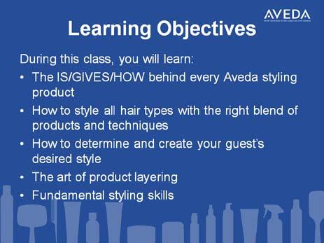 Take Action Slide 24 SAY Now that you ve had a chance to work with several styling products to create various results, it s time for you to think back to the beginning of the class when I asked you