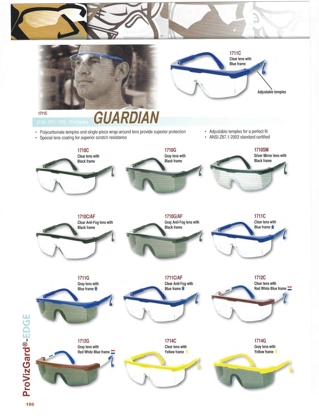 1711C GUARDIAN Polycarbonate temples and single-piece wrap-around lens provide superior protection Special lens coating for superior scratch resistance Adjustable temples for a perfect fit ANSI 287.