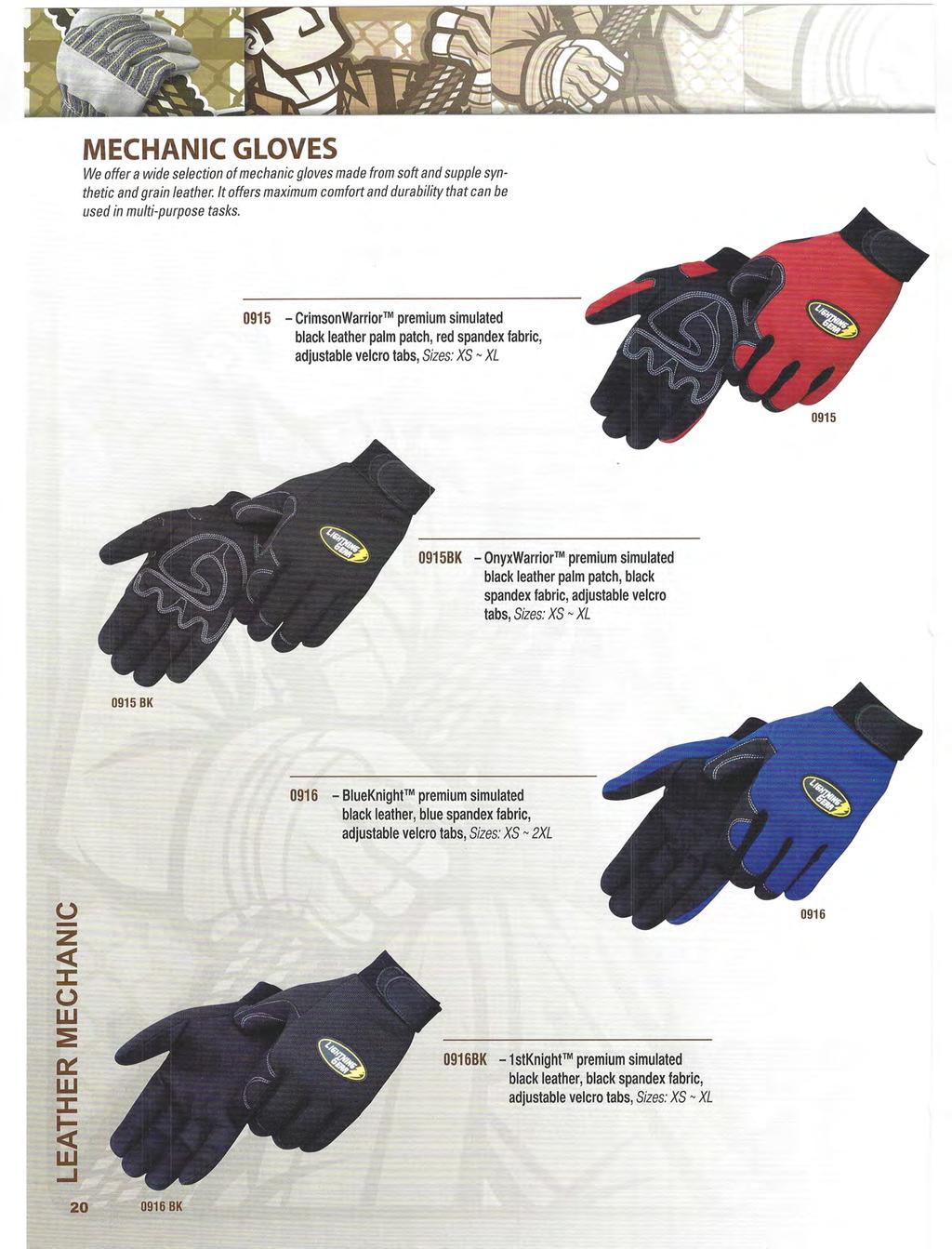 MECHANIC GLOVES We offer a wide selection of mechanic gloves made from soft and supple synthetic and grain leather. It offers maximum comfort and durability that can be used in multi-purpose tasks.