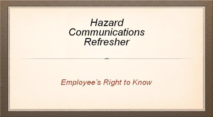Hazardous Communication Standard Training Refresher Objective: To annually provide employees with information that will allow them to identify and safety use