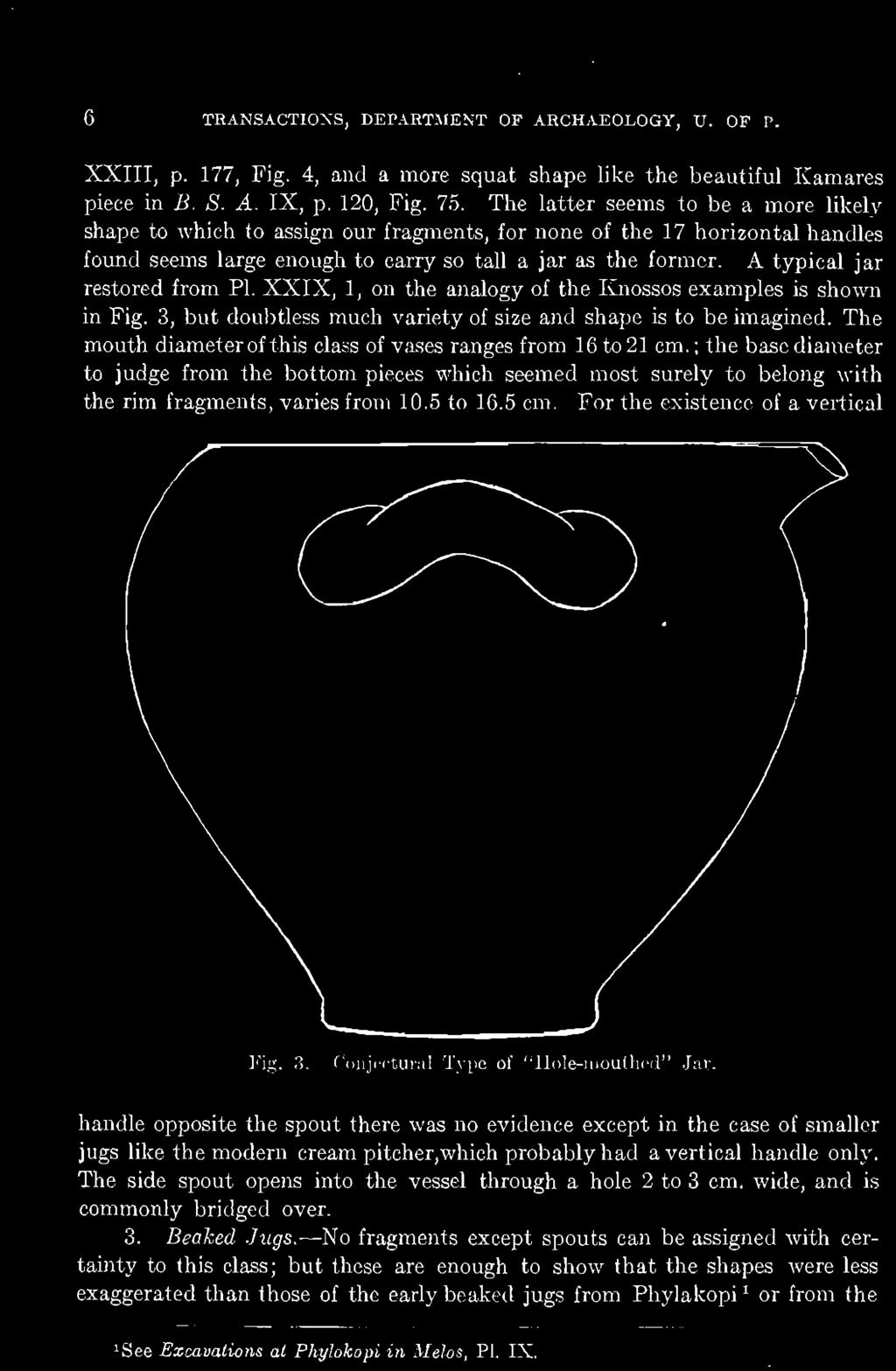 6 TRANSACTIONS, DEPARTMENT OF ARCHAEOLOGY, U. OF I». XXIII, p. 177, Fig. 4, and a more squat shape like the beautiful Kamares piece in B. S. Α. IX, p. 120, Fig. 75.