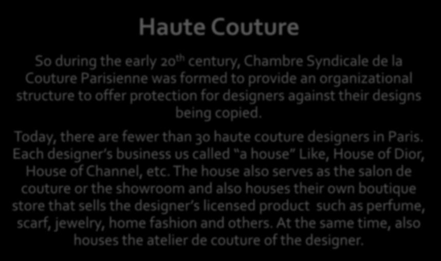 Haute Couture So during the early 20 th century, Chambre Syndicale de la Couture Parisienne was formed to provide an organizational structure to offer protection for designers against their designs