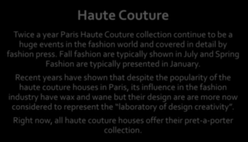 Haute Couture Twice a year Paris Haute Couture collection continue to be a huge events in the fashion world and covered in detail by fashion press.