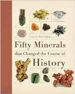 A NEW RELEASE: FIFTY MINERALS THAT CHANGED THE COURSE OF HISTORY This publication filled with interesting facts about minerals and man-made as well as natural materials was brought to my attention.