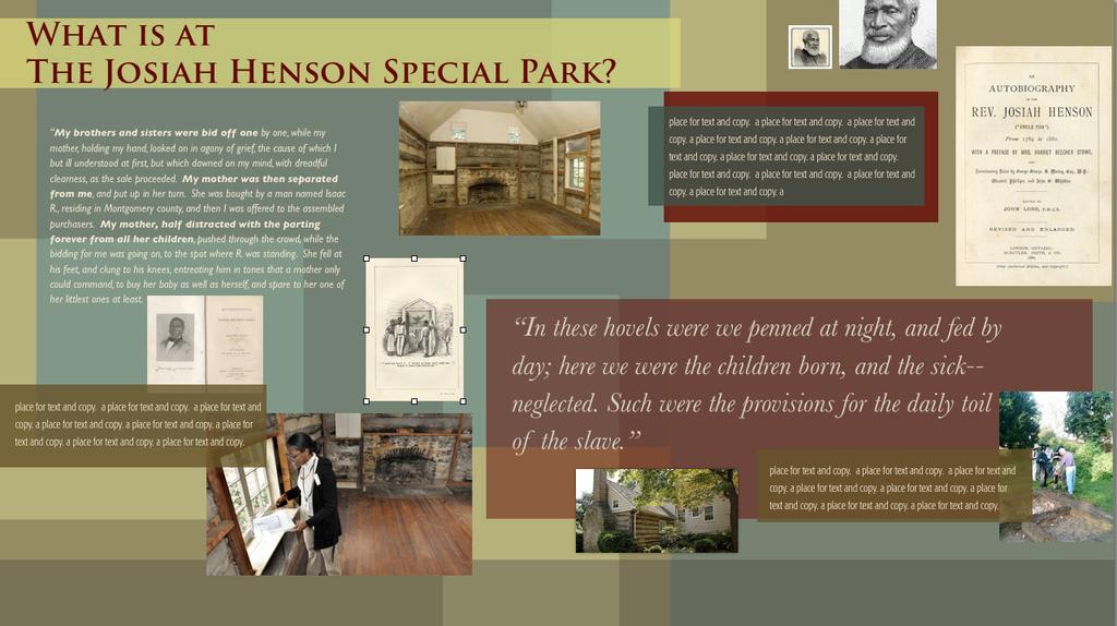1.0 Introduction to Josiah Henson Park: What is Here at Josiah Henson Park? Once guests enter the Visitor Center, they find this exhibit.