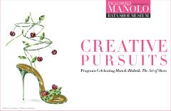 Exclusively Manolo: Creative Pursuits Shoe Design Workshop Jennifer Allison Sunday, May 20 12:30-4 pm Be inspired by a guided tour of Manolo Blahnik: The Art of Shoes.