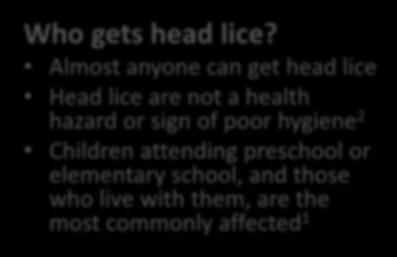 Most often spread by direct head-to-head contact 1 Head lice cannot jump or fly 1 They