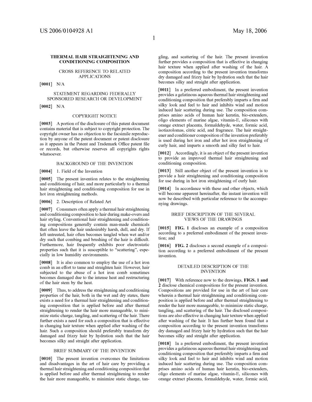 US 2006/01 04928A1 May 18, 2006 THERMAL HAIR STRAIGHTENING AND CONDITIONING COMPOSITION CROSS REFERENCE TO RELATED APPLICATIONS 0001 N/A STATEMENT REGARDING FEDERALLY SPONSORED RESEARCH OR