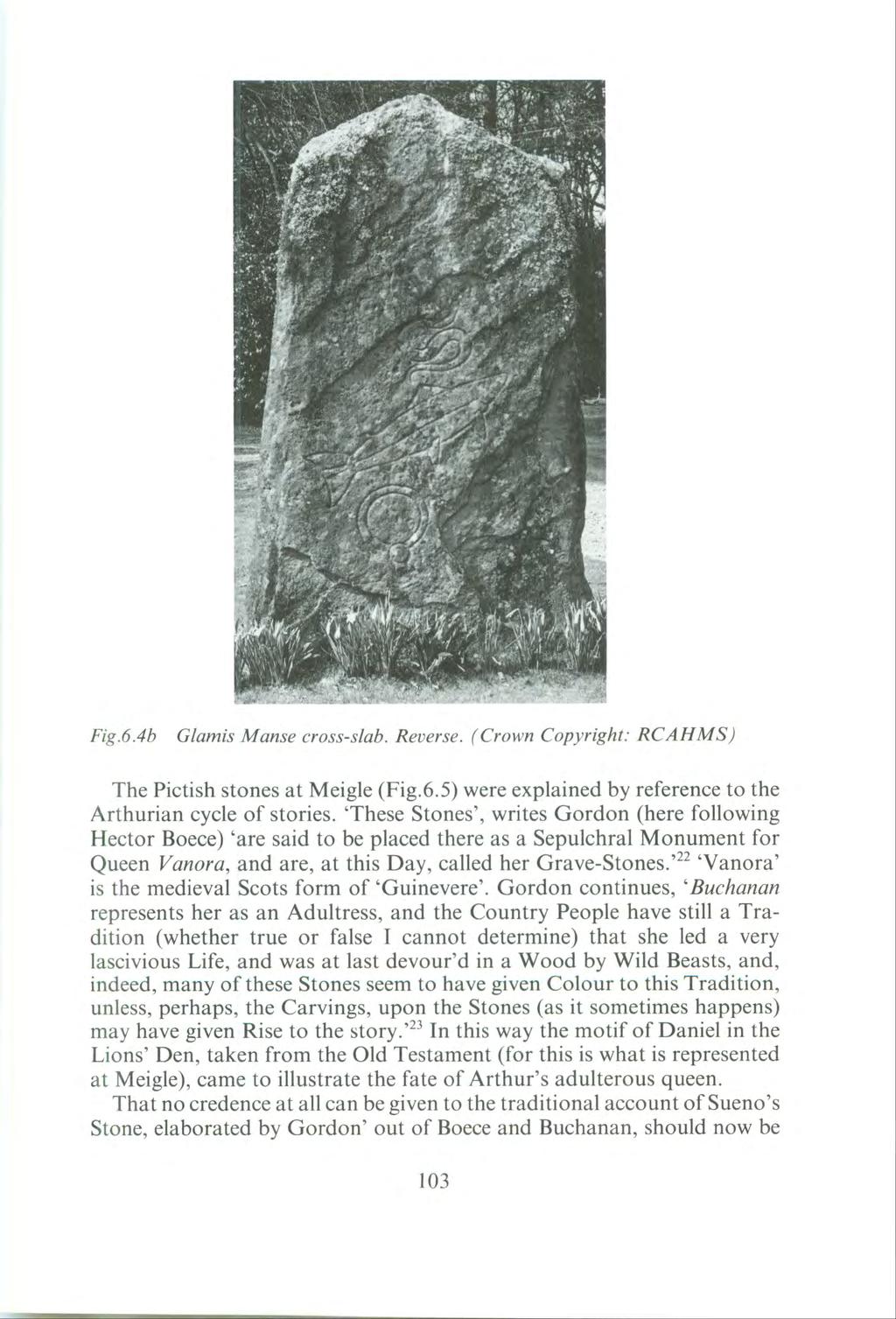 Fig.6.4b Glamis Manse cross-slab. Reverse. (Crown Copyright: RCA HMS) The Pictish stones at Meigle (Fig.6.5) were explained by reference to the Arthurian cycle of stories.