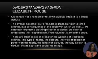 (Refer Slide Time: 27:05) In order to understand how fashions work, or how clothing work, let us go back to Elizabeth Rouse, who says clothing is not a random or totally individual affair, its a