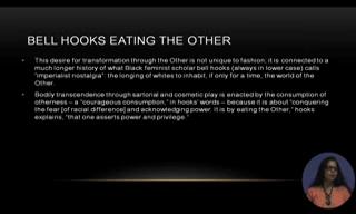 (Refer Slide Time: 30:03) So,, I close with this idea from Bell Hooks, the idea of eating the other, the desire for the transformation through the other is not unique to fashion, she says, its