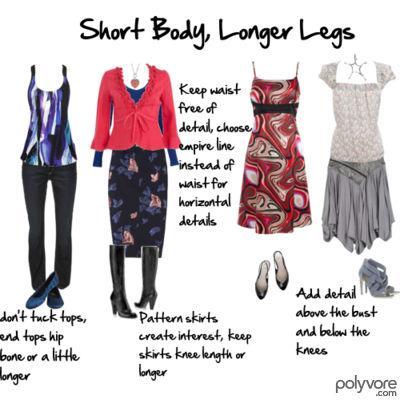 Shorter body, longer legs Goal is to provide a sense of proportion/balance by lengthening the torso Skim over your waist and end tops no shorter than the hip bone. Avoid multiple layers of tops.