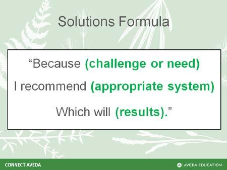 Hair Care Provide Solutions Educator Guide Slide 18 After you ve determined the appropriate product system solution, you need to recommend it to the guest.