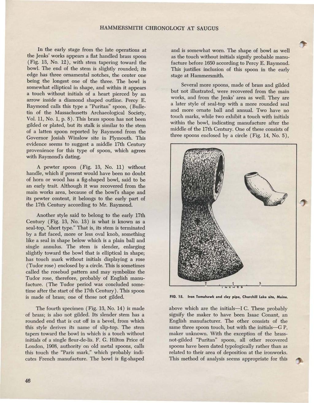 HAMMERSMITH CHRONOLOGY AT SAUGUS In the early stage from the late operations at the Jenks' works appears a flat handled brass spoon (Fig. 13, No. 12), with stem tapering toward the bowl.