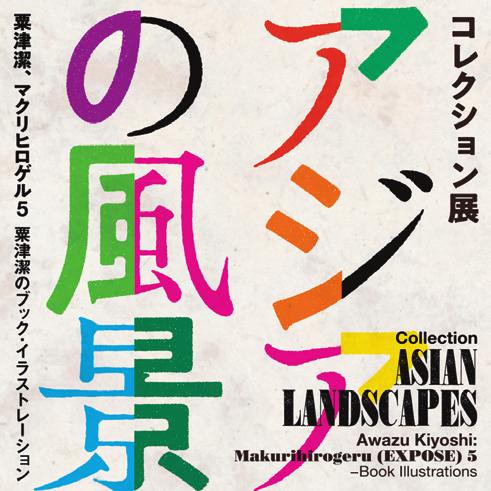 2018.11.27 Collection Asian Landscapes / AWAZU Kiyoshi: Makurihirogeru 5 (EXPOSE)" Book Illustrations 2018.11.3 (Sat.) - 2019.5.6 (Mon.