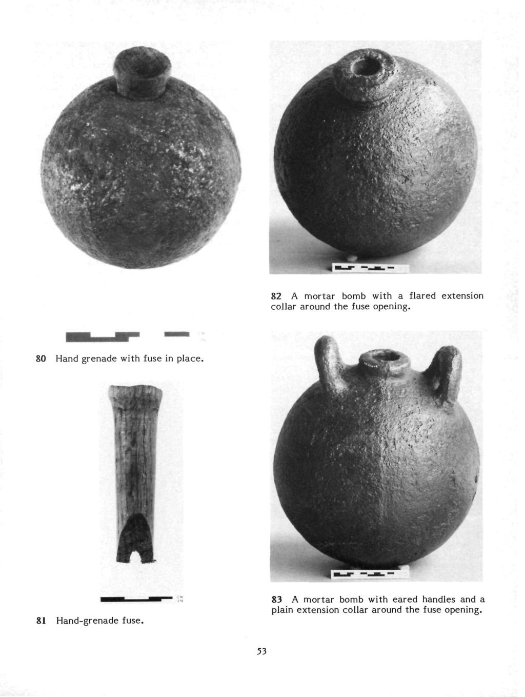 82 A mortar bomb with a flared extension collar around the fuse opening. 80 Hand grenade with fuse in place.