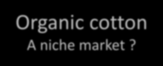 Organic cotton A niche market?