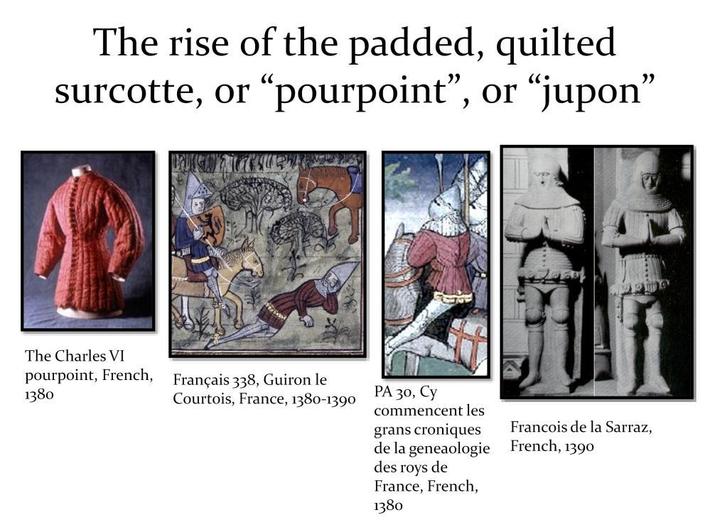 It s hard to know for sure what this garment was called in its time. There is evidence for use of the word pourpoint, which is the French term for a padded, quilted garment.