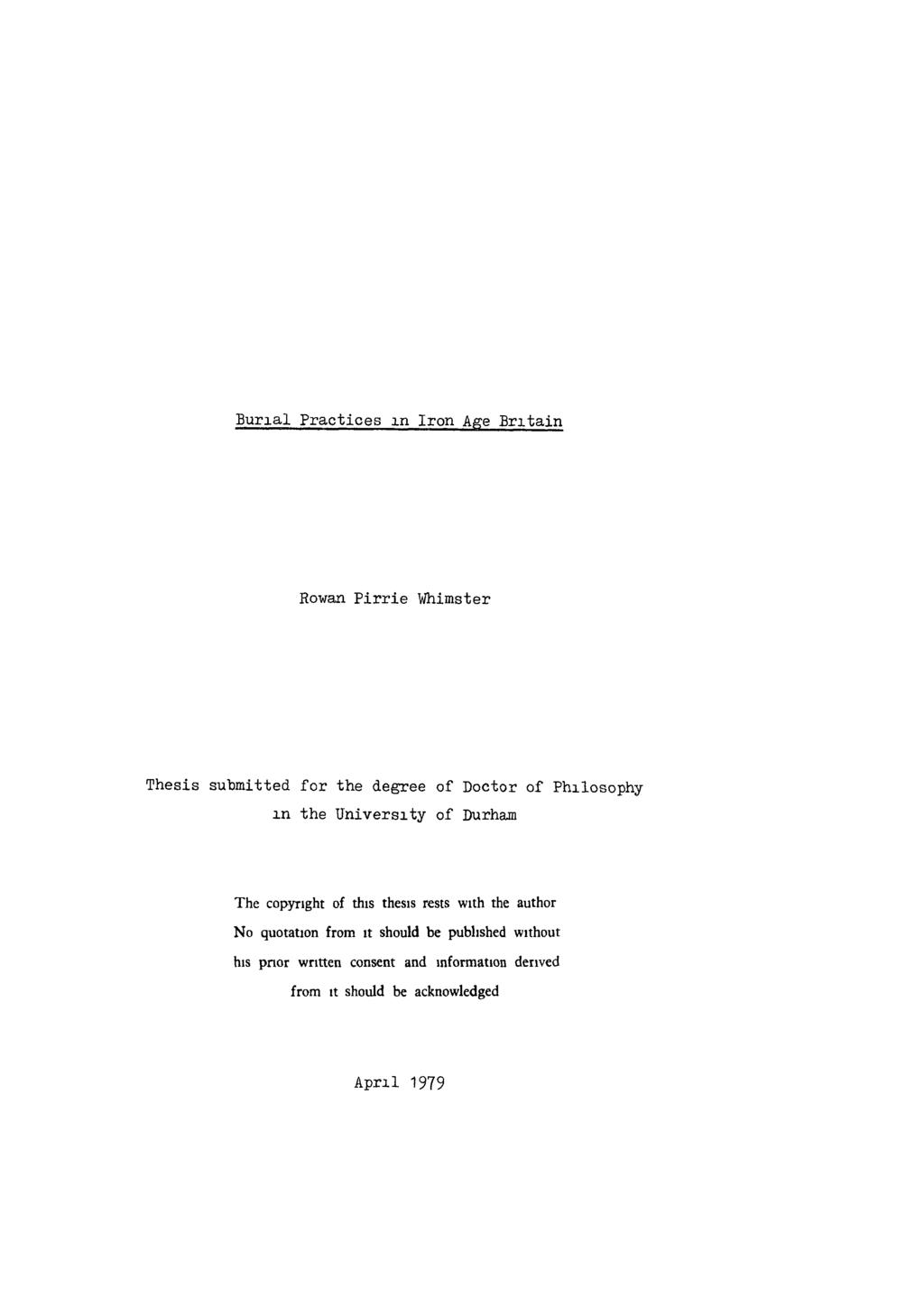 Burial Practices m Iron Age Britain Rowan Pirrie Whimster Thesis submitted for the degree of Doctor of Philosophy m the University of Durham The copyright of this