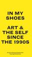 IN MY SHOES ART & THE SELF SINCE THE 1990S