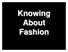 Knowing About Fashion
