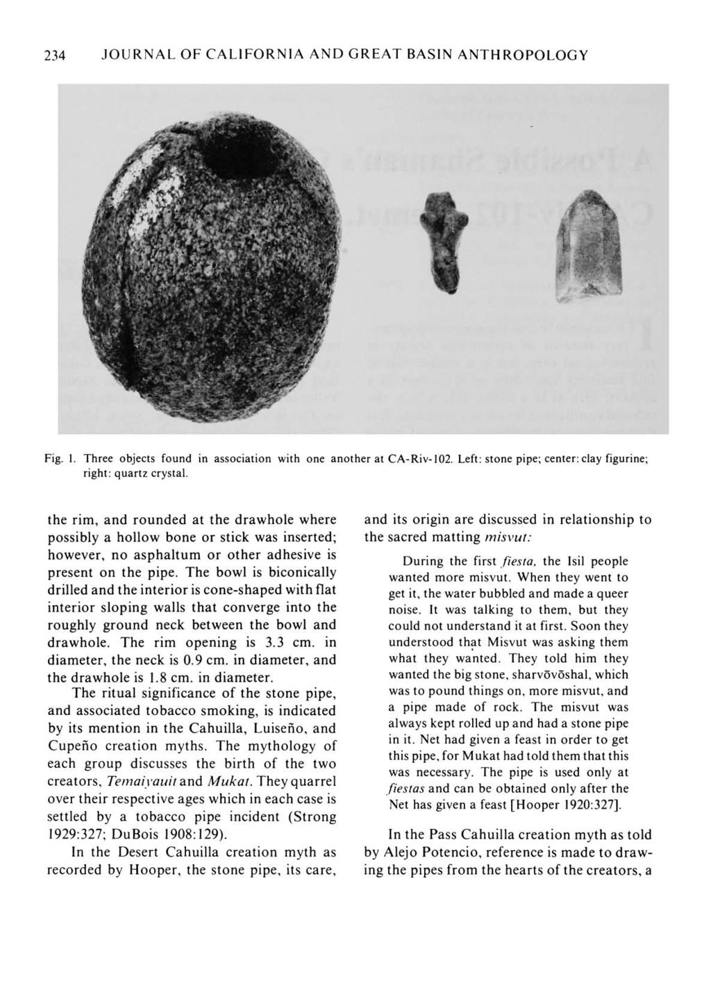 234 JOURNAL OF CALIFORNIA AND GREAT BASIN ANTHROPOLOGY Fig. 1. Three objects found in association with one another at CA-Riv-102. Left: stone pipe; center: clay figurine; right: quartz crystal.