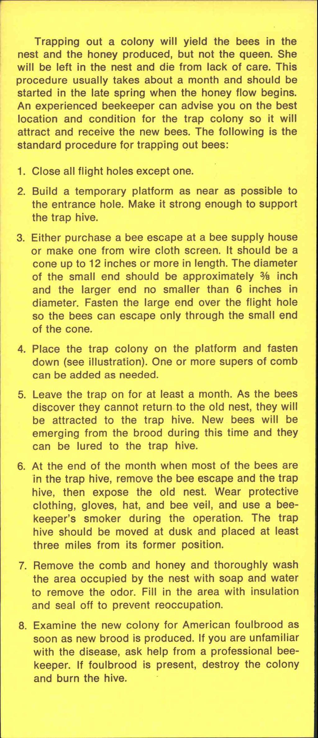 Trapping out a colony will yield the bees in the nest and the honey produced, but not the queen. She will be left in the nest and die from lack of care.