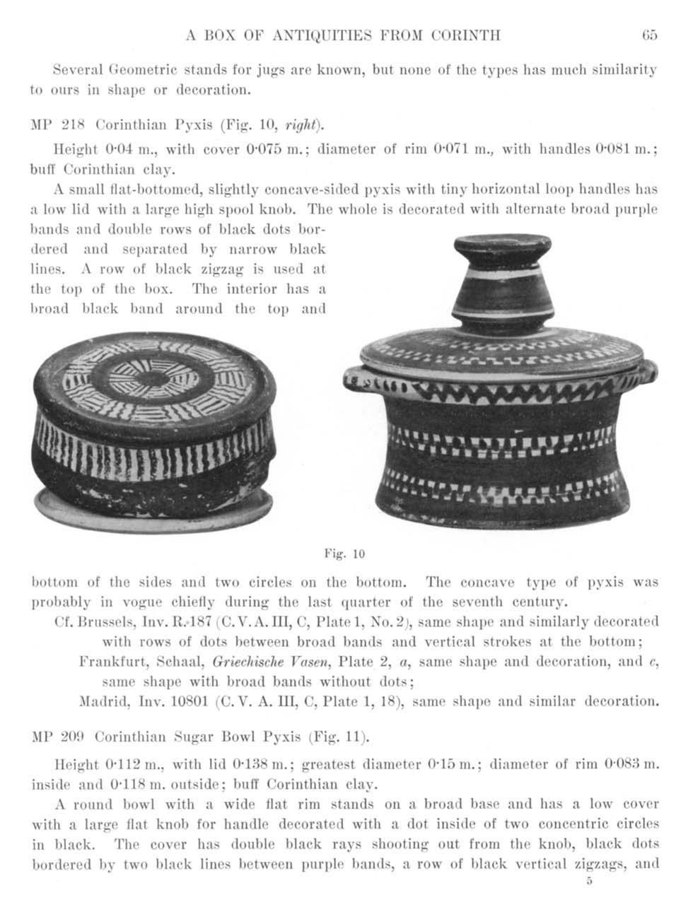 A BOX OF ANTIQUITIES FROM CORINTH 65 Several Geometric stands for jugs are known, but none of the types has much similarity to ours in shape or decoration. MP 218 Corinthian Pyxis (Fig. 10, right).