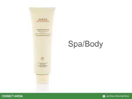 Educator Guide Skin/Body Care & Aroma Body Care Product Knowledge and Service Tools Slide 23 Slide 24 The spa/body category is a classic category that includes Aveda s spa basics that allow guests to