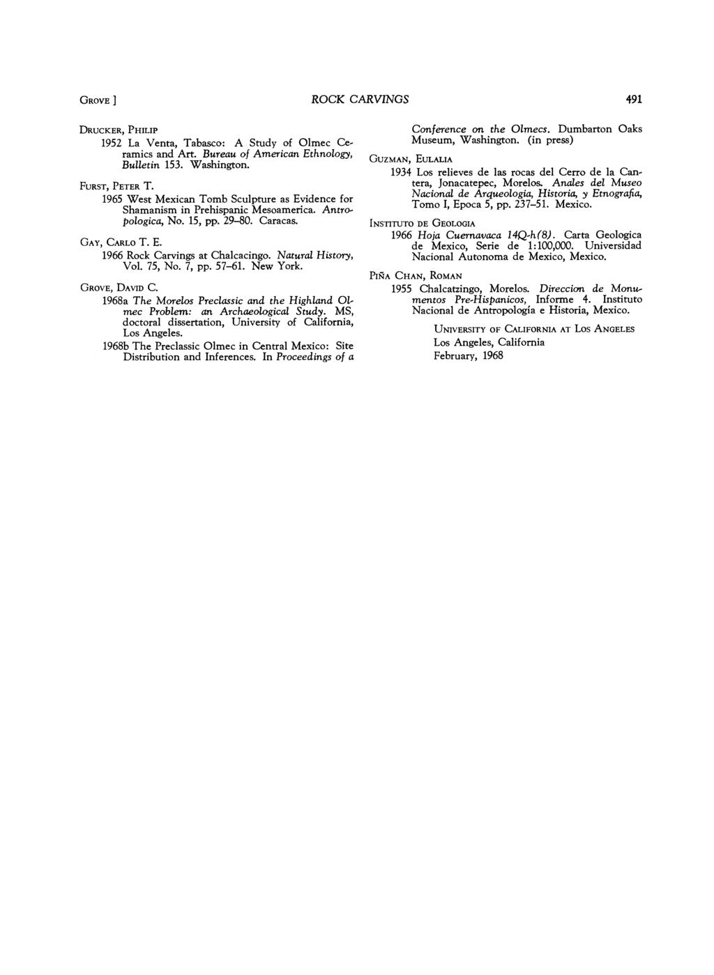 GROVE ] ROCK CARVINGS 491 DRUCKER, PHILIP 1952 La Venta, Tabasco: A Study of Olmec Ceramics and Art. Bureau of American Ethnology, Bulletin 153. Washington. FUJRST, PETER T.