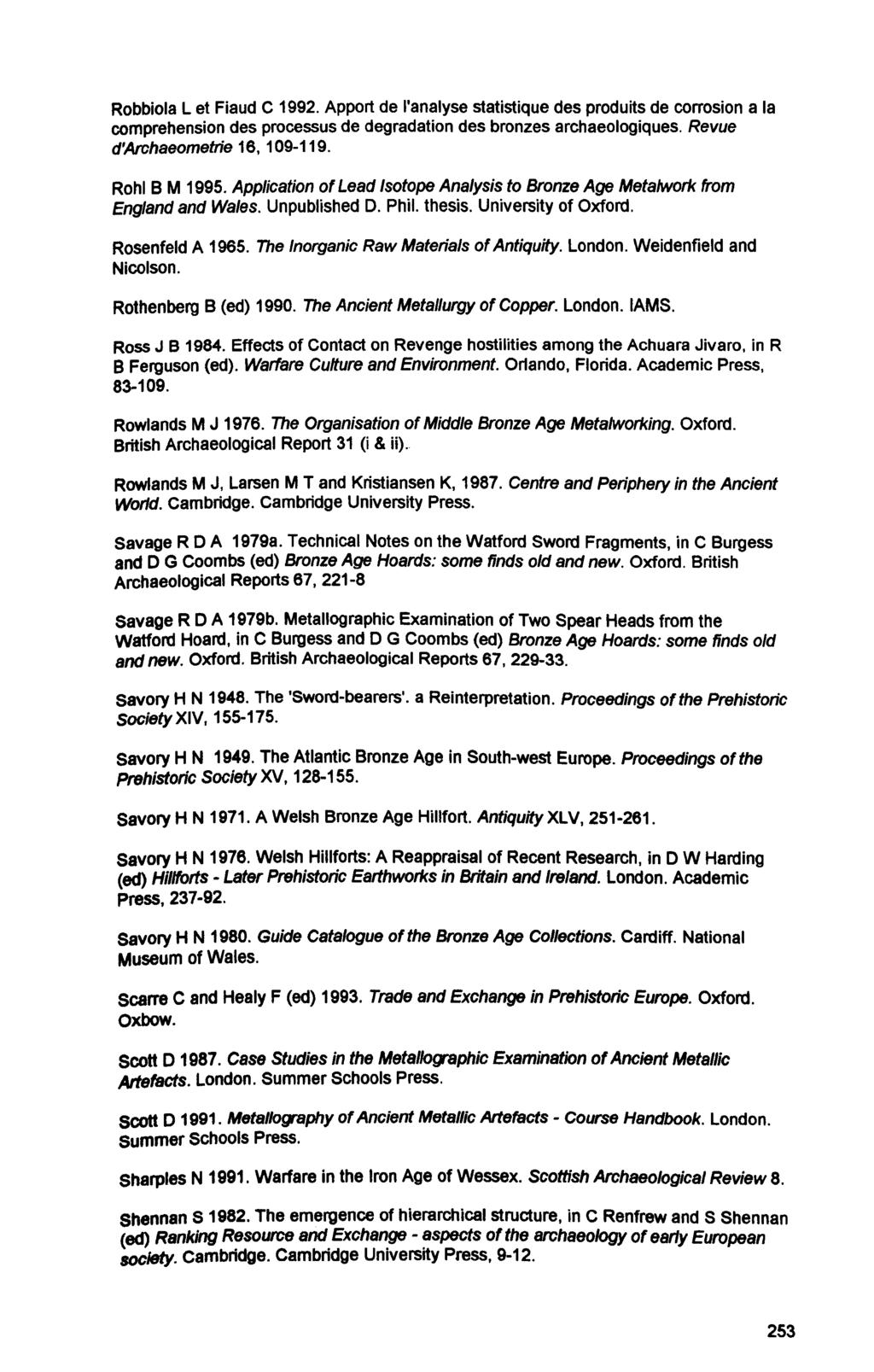 Robbiola L et Fiaud C 1992. Apport de I'analyse statistique des produits de corrosion a la comprehension des processus de degradation des bronzes archaeologiques. Revue d'archaeometrie 16, 109-119.