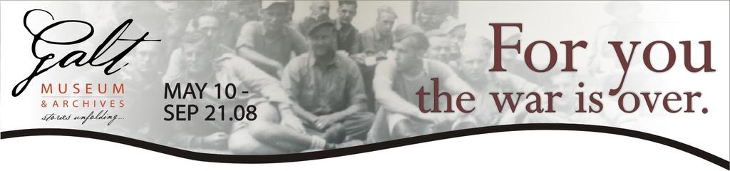 EXHIBIT FACT SHEET For you the war is over. Second World War POW Experiences Sat MAY 10 - Sun SEP 21.