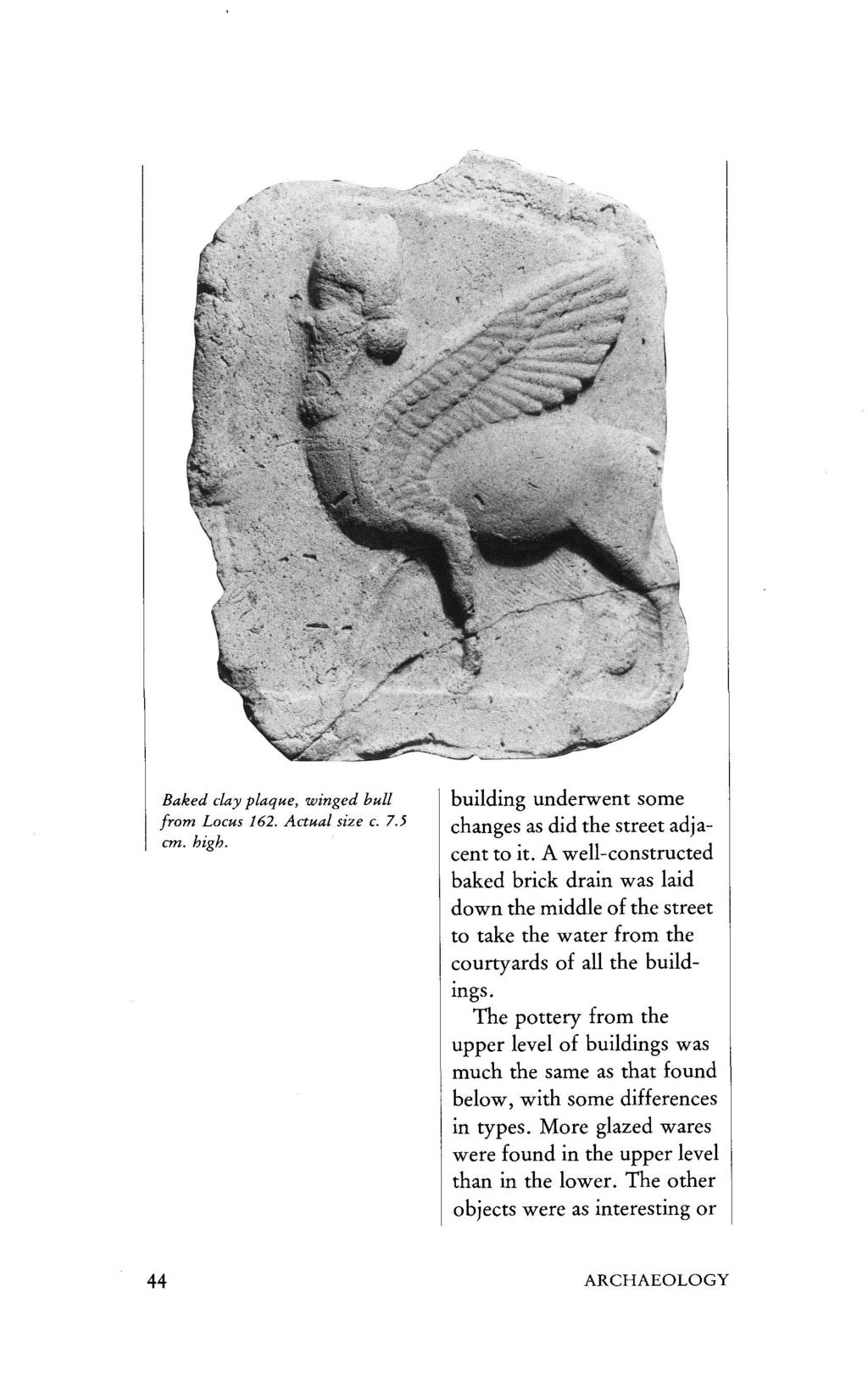 Baked clay plaque, winged bull from Locus 162. Actual size c. 7.5 cm. high. building underwent some changes as did the street adjacent to it.