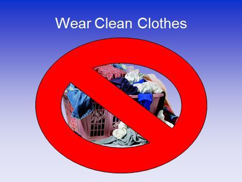 After you ve cleaned your body you want to makes sure you put on clean clothes. Not the clothes on the floor or in the laundry basket, right?