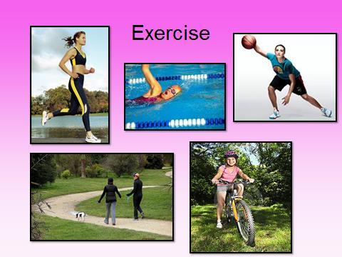 Briefly discuss the benefits of exercise and ask if there s any type of exercises students like. Adapt this segment to discuss exercise appropriate for the group.