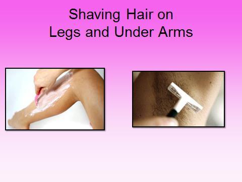 Some girls will shave the hair on their legs and under their arms. You ll need help from a parent or trusted adult when you begin shaving. Make sure and ask them. Some girls will not shave.