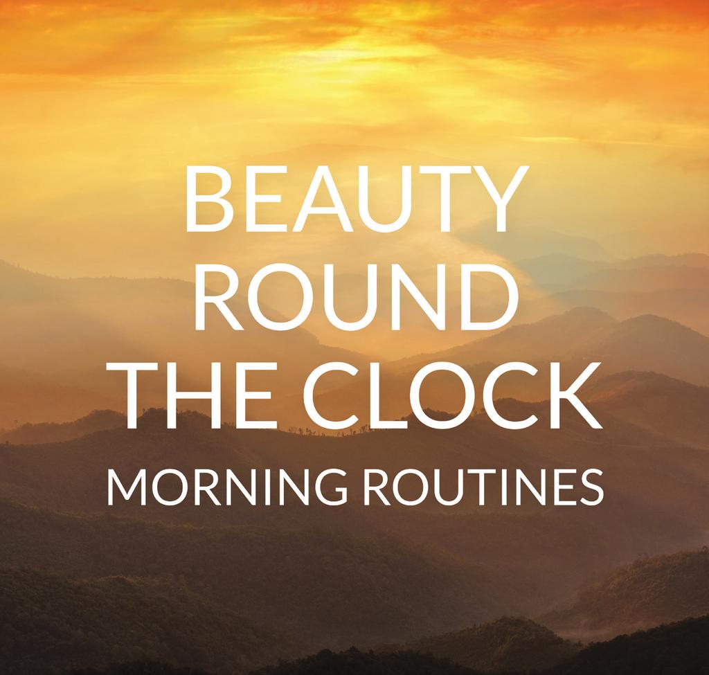BEAUTY ROUND THE CLOCK - MORNING ROUTINES C C m t s f I A C C M E MORNING ROUTINES Speed and efficacy are definitely not mutually exclusive, and with this in mind that consumers are increasingly